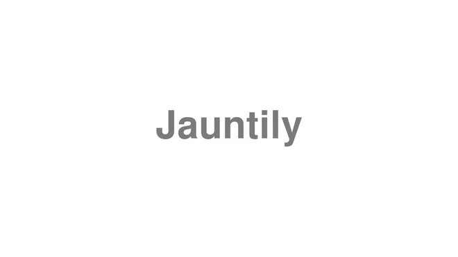 How to Pronounce Jauntily