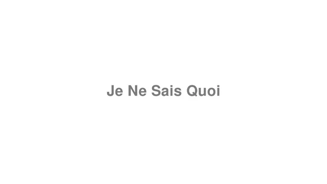 How to Pronounce Je Ne Sais Quoi
