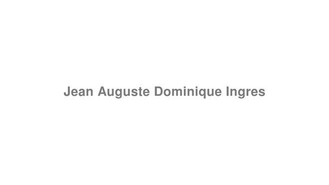 How to Pronounce Jean Auguste Dominique Ingres