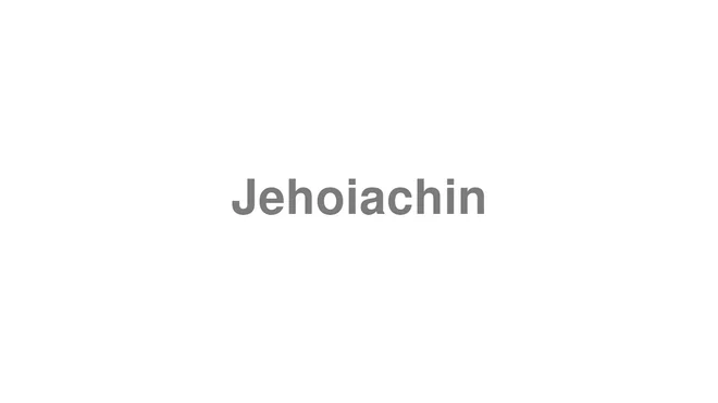 How to Pronounce Jehoiachin