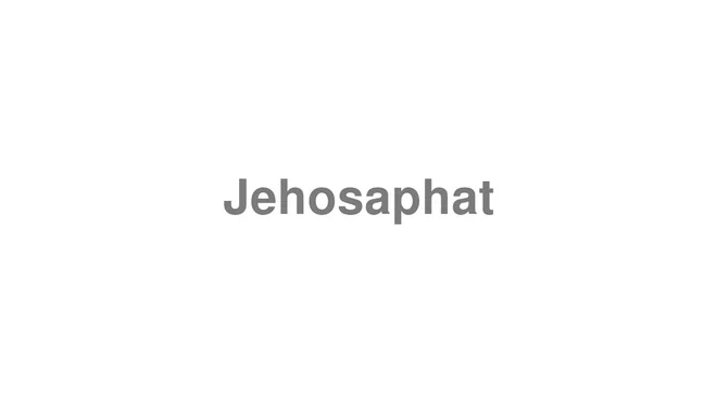 How to Pronounce Jehosaphat