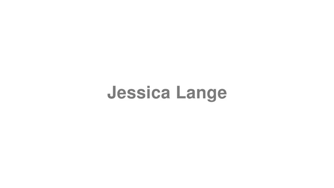 How to Pronounce Jessica Lange