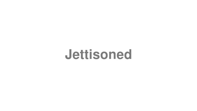 How to Pronounce Jettisoned