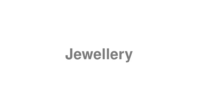 How to Pronounce Jewellery