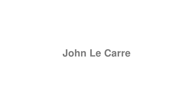 How to Pronounce John Le Carre