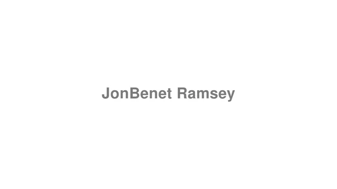 How to Pronounce JonBenet Ramsey