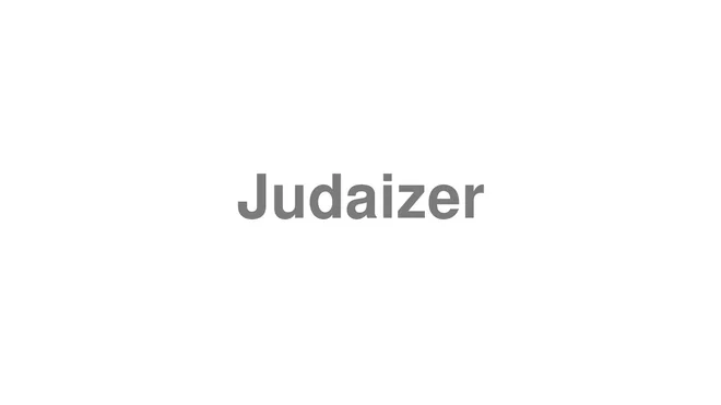 How to Pronounce Judaizer
