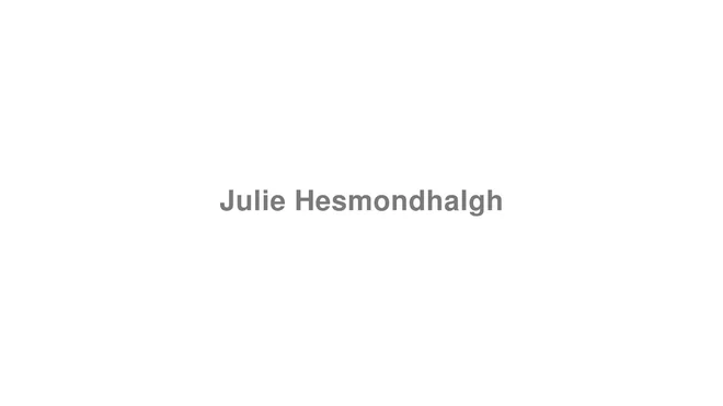 How to Pronounce Julie Hesmondhalgh