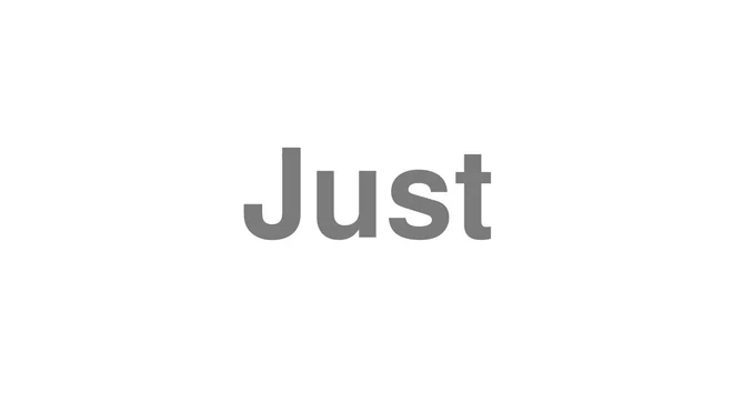 How to Pronounce Just