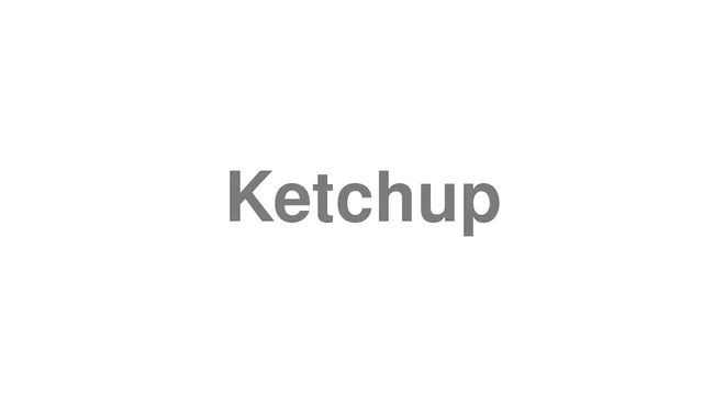 How to Pronounce Ketchup