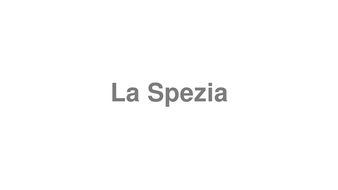How to Pronounce La Spezia