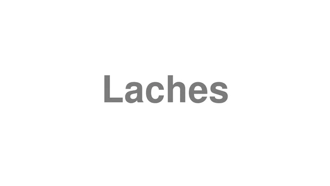How to Pronounce Laches