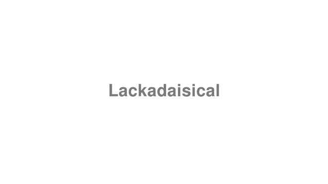 How to Pronounce Lackadaisical