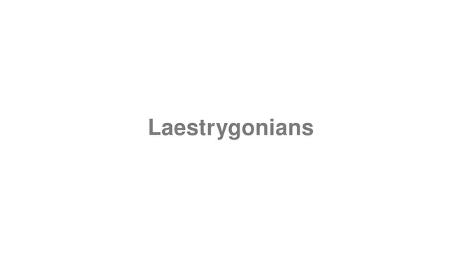 How to Pronounce Laestrygonians