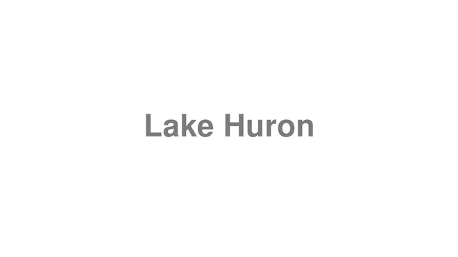 How to Pronounce Lake Huron