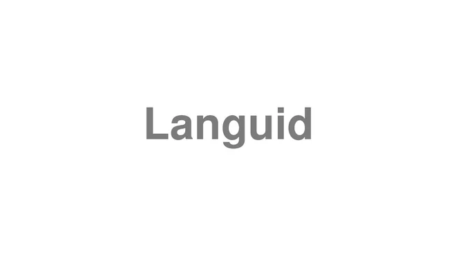 How to Pronounce Languid