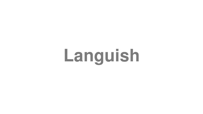 How to Pronounce Languish