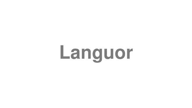 How to Pronounce Languor