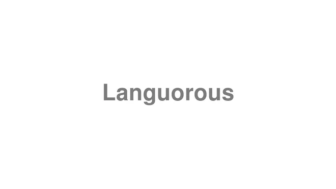 How to Pronounce Languorous