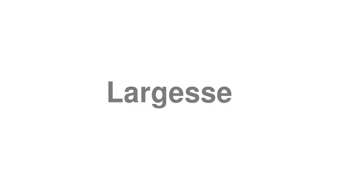 How to Pronounce Largesse