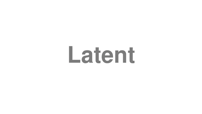 How to Pronounce Latent