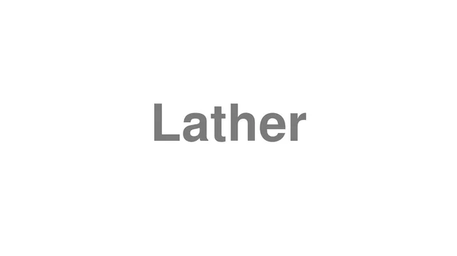 How to Pronounce Lather