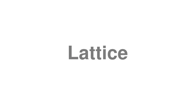 How to Pronounce Lattice