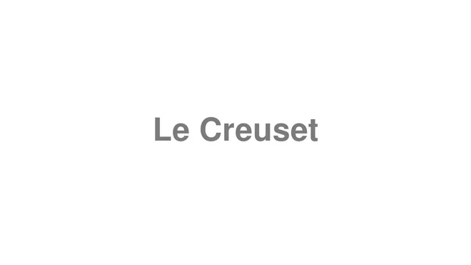 How to Pronounce Le Creuset