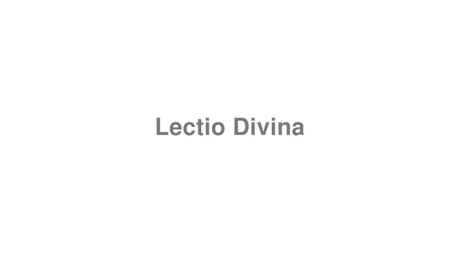 How to Pronounce Lectio Divina