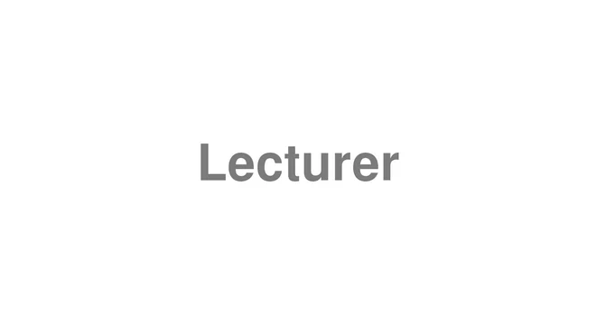 How to Pronounce Lecturer