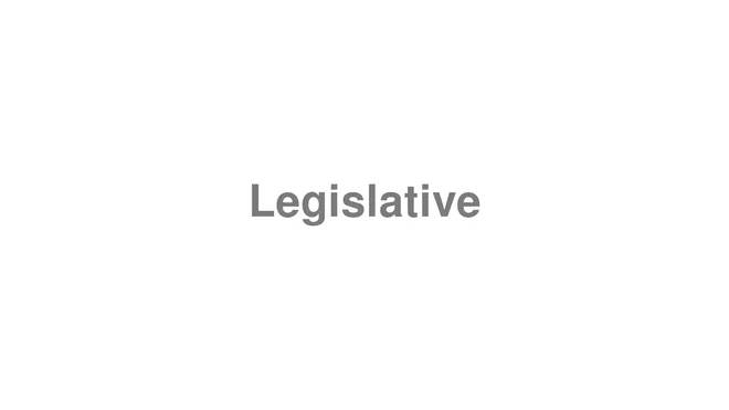 How to Pronounce Legislative