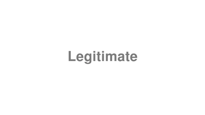 How to Pronounce Legitimate
