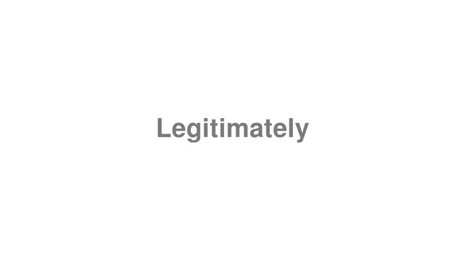 How to Pronounce Legitimately