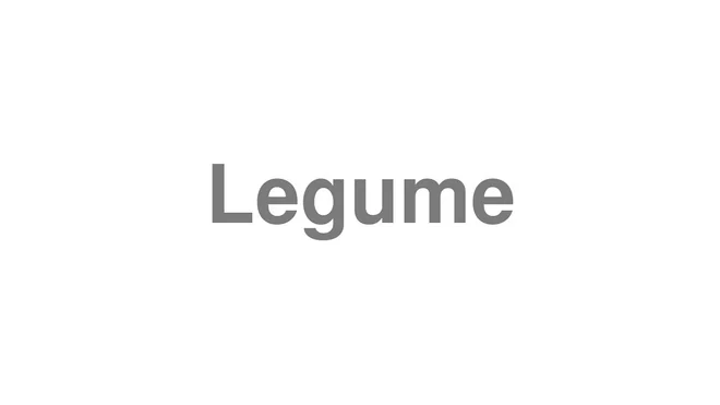 How to Pronounce Legume
