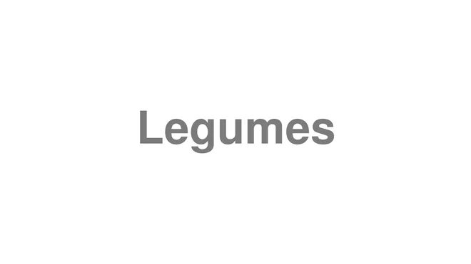 How to Pronounce Legumes