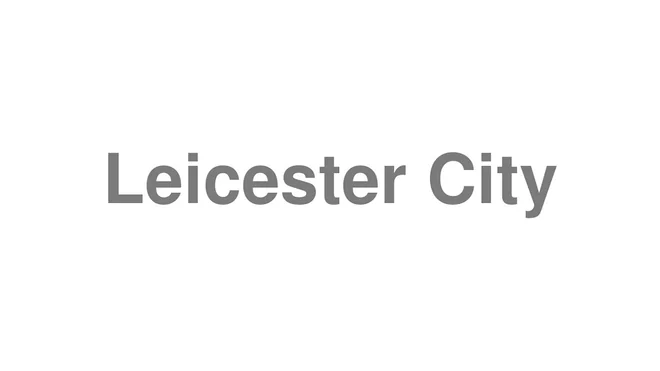 How to Pronounce Leicester City
