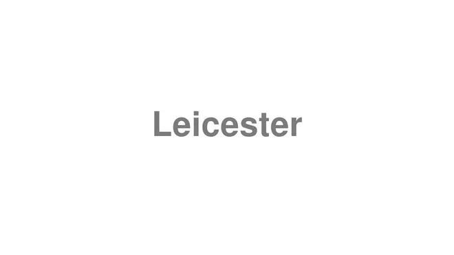 How to Pronounce Leicester