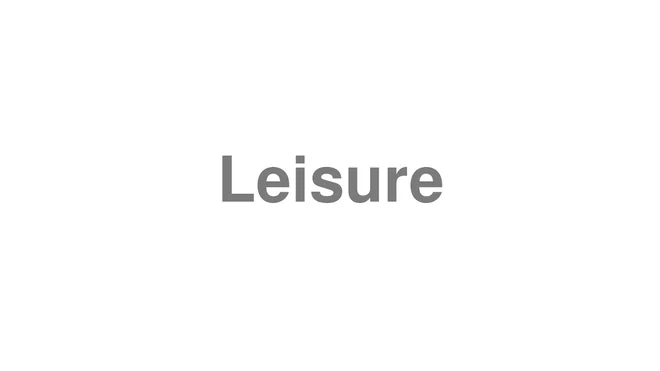 How to Pronounce Leisure