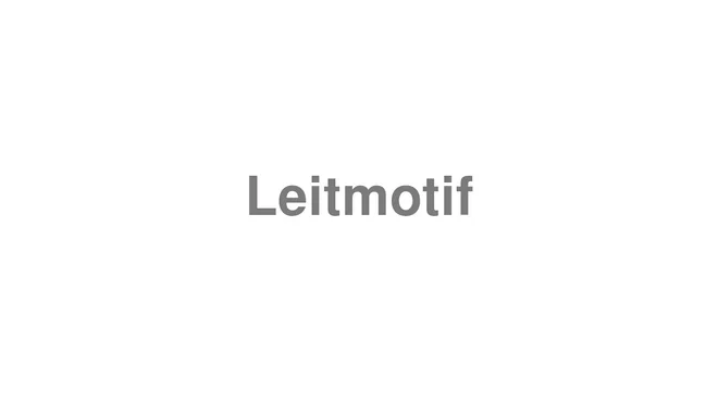 How to Pronounce Leitmotif
