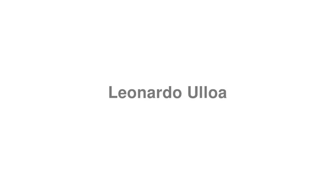 How to Pronounce Leonardo Ulloa