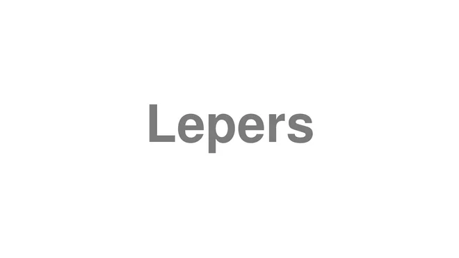 How to Pronounce Lepers
