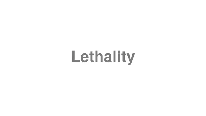 How to Pronounce Lethality