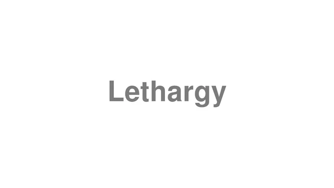 How to Pronounce Lethargy