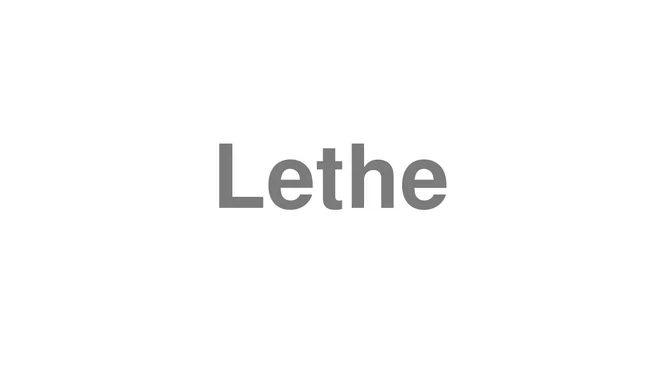 How to Pronounce Lethe