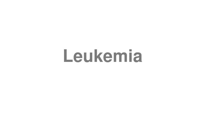 How to Pronounce Leukemia