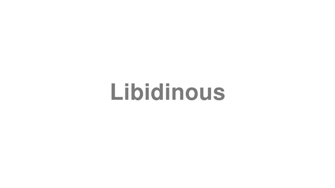 How to Pronounce Libidinous