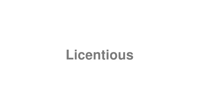 How to Pronounce Licentious