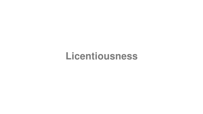 How to Pronounce Licentiousness