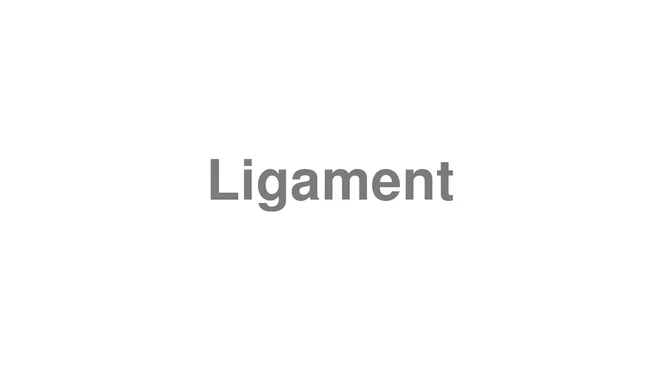 How to Pronounce Ligament