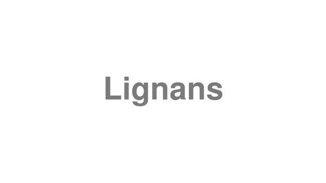 How to Pronounce Lignans